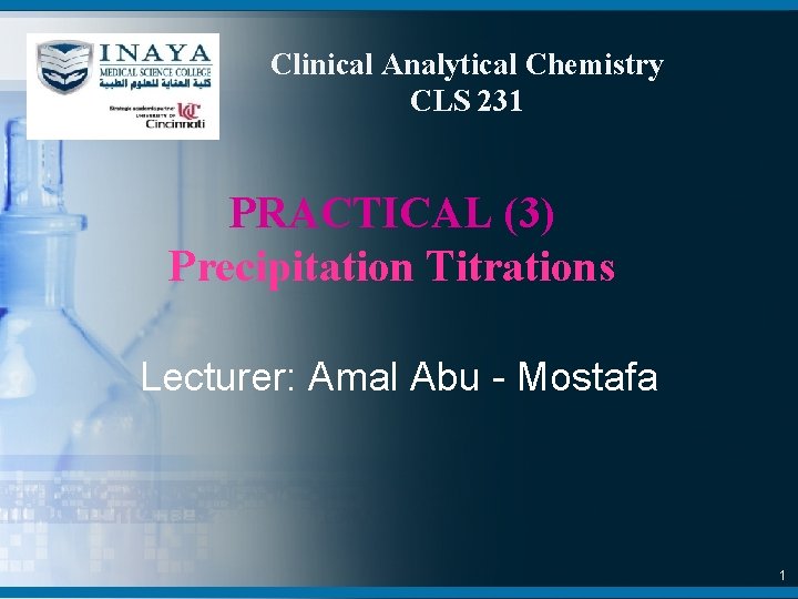 Clinical Analytical Chemistry CLS 231 PRACTICAL (3) Precipitation Titrations Lecturer: Amal Abu - Mostafa