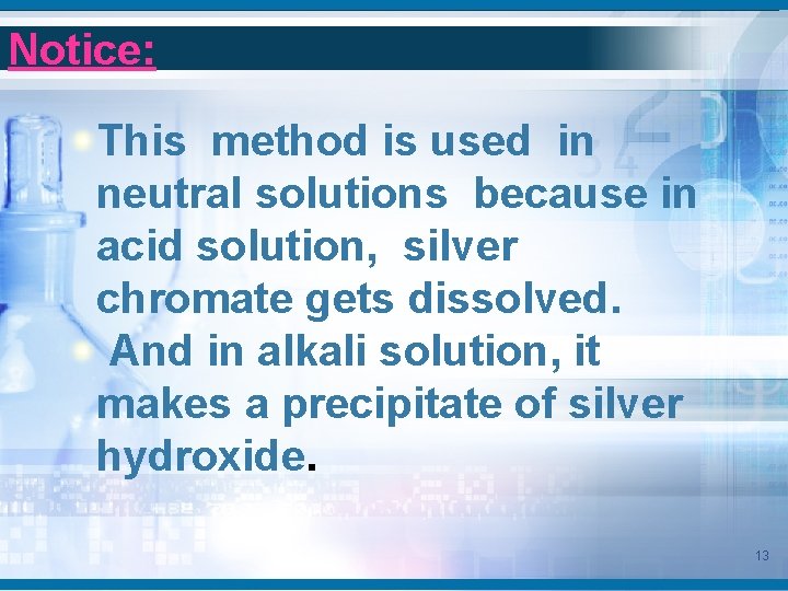 Notice: This method is used in neutral solutions because in acid solution, silver chromate