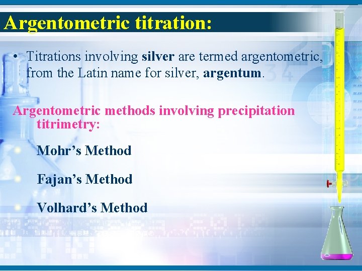 Argentometric titration: • Titrations involving silver are termed argentometric, from the Latin name for