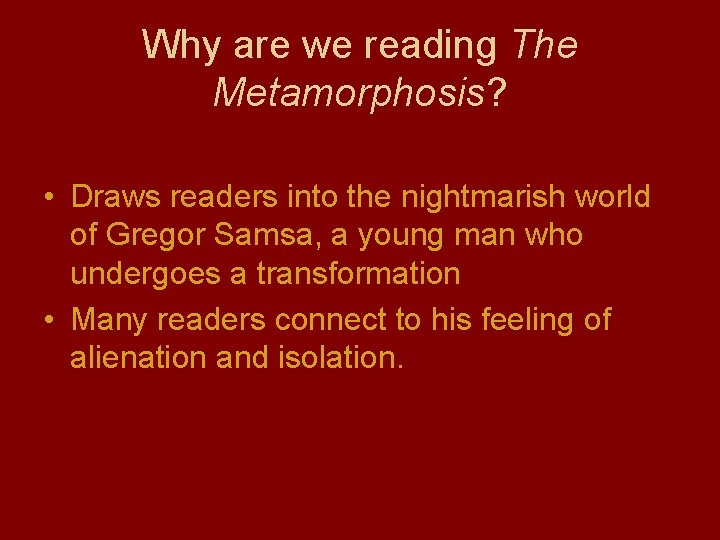 Why are we reading The Metamorphosis? • Draws readers into the nightmarish world of Why are we reading The Metamorphosis? • Draws readers into the nightmarish world of
