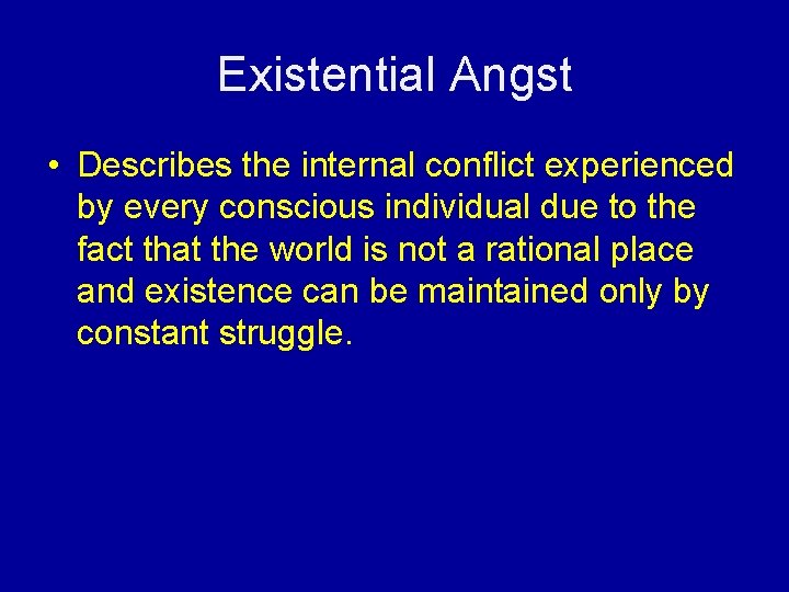 Existential Angst • Describes the internal conflict experienced by every conscious individual due to