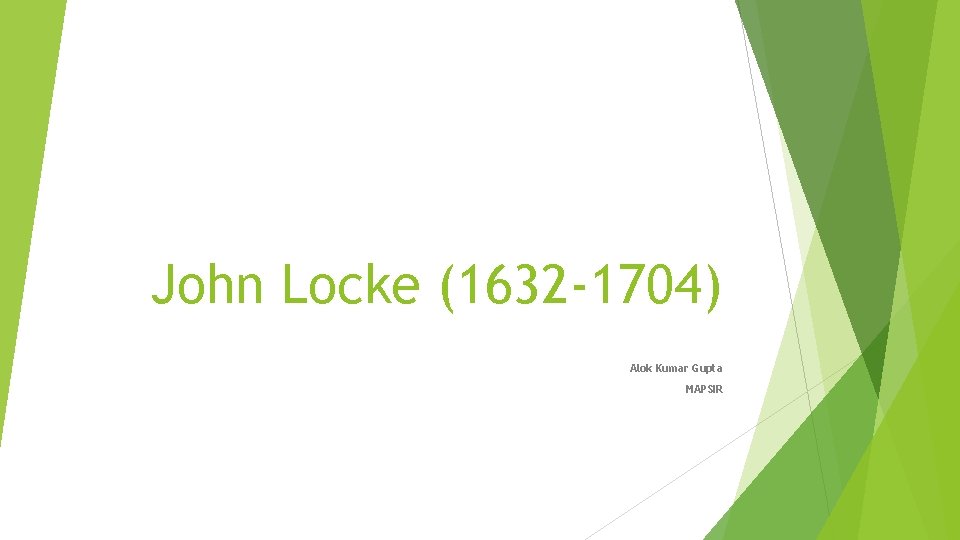 John Locke (1632 -1704) Alok Kumar Gupta MAPSIR 