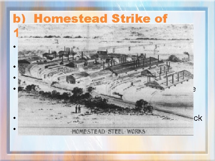 b) Homestead Strike of 1892 • At Carnegie Steal plant in Homestead Pennsylvania •
