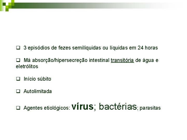 q 3 episódios de fezes semilíquidas ou líquidas em 24 horas q Má absorção/hipersecreção q 3 episódios de fezes semilíquidas ou líquidas em 24 horas q Má absorção/hipersecreção