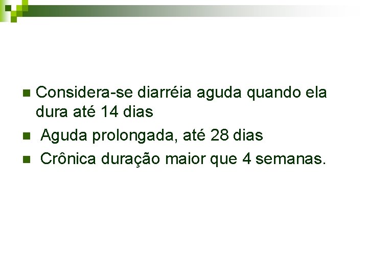 Considera-se diarréia aguda quando ela dura até 14 dias n Aguda prolongada, até 28 Considera-se diarréia aguda quando ela dura até 14 dias n Aguda prolongada, até 28