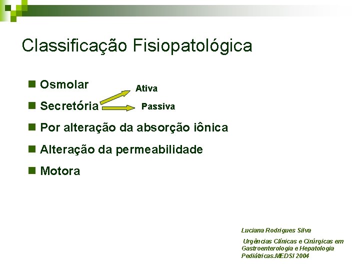 Classificação Fisiopatológica n Osmolar n Secretória Ativa Passiva n Por alteração da absorção iônica Classificação Fisiopatológica n Osmolar n Secretória Ativa Passiva n Por alteração da absorção iônica
