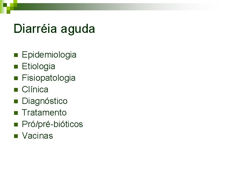 Diarréia aguda n n n n Epidemiologia Etiologia Fisiopatologia Clínica Diagnóstico Tratamento Pró/pré-bióticos Vacinas Diarréia aguda n n n n Epidemiologia Etiologia Fisiopatologia Clínica Diagnóstico Tratamento Pró/pré-bióticos Vacinas