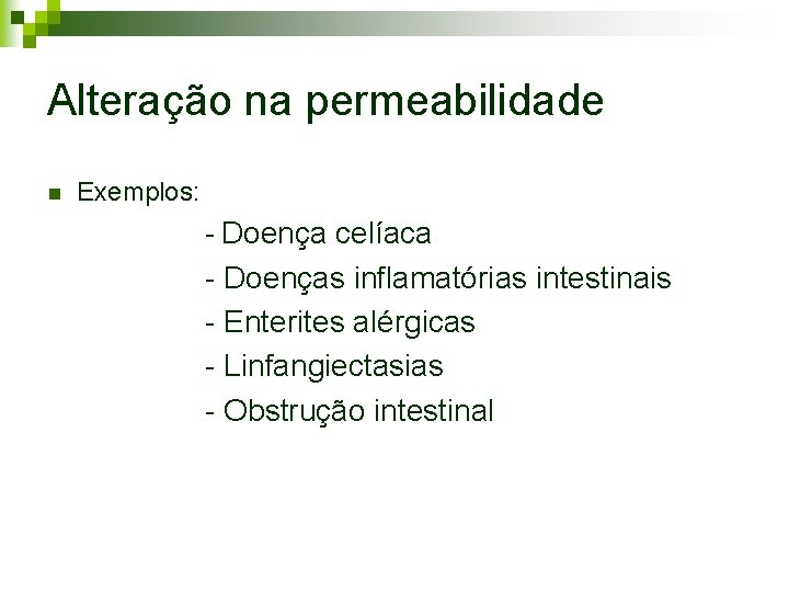 Alteração na permeabilidade n Exemplos: - Doença celíaca - Doenças inflamatórias intestinais - Enterites Alteração na permeabilidade n Exemplos: - Doença celíaca - Doenças inflamatórias intestinais - Enterites