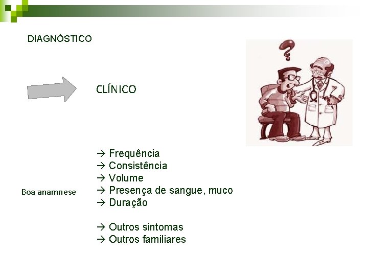 DIAGNÓSTICO CLÍNICO Boa anamnese à Frequência à Consistência à Volume à Presença de sangue, DIAGNÓSTICO CLÍNICO Boa anamnese à Frequência à Consistência à Volume à Presença de sangue,
