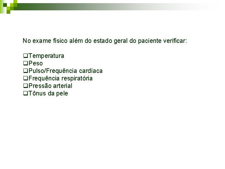 No exame físico além do estado geral do paciente verificar: q. Temperatura q. Peso No exame físico além do estado geral do paciente verificar: q. Temperatura q. Peso