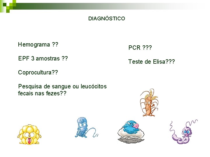 DIAGNÓSTICO Hemograma ? ? EPF 3 amostras ? ? Coprocultura? ? Pesquisa de sangue DIAGNÓSTICO Hemograma ? ? EPF 3 amostras ? ? Coprocultura? ? Pesquisa de sangue
