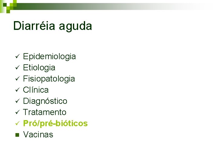 Diarréia aguda ü ü ü ü n Epidemiologia Etiologia Fisiopatologia Clínica Diagnóstico Tratamento Pró/pré-bióticos Diarréia aguda ü ü ü ü n Epidemiologia Etiologia Fisiopatologia Clínica Diagnóstico Tratamento Pró/pré-bióticos