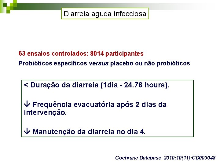 Diarreia aguda infecciosa 63 ensaios controlados: 8014 participantes Probióticos específicos versus placebo ou não Diarreia aguda infecciosa 63 ensaios controlados: 8014 participantes Probióticos específicos versus placebo ou não