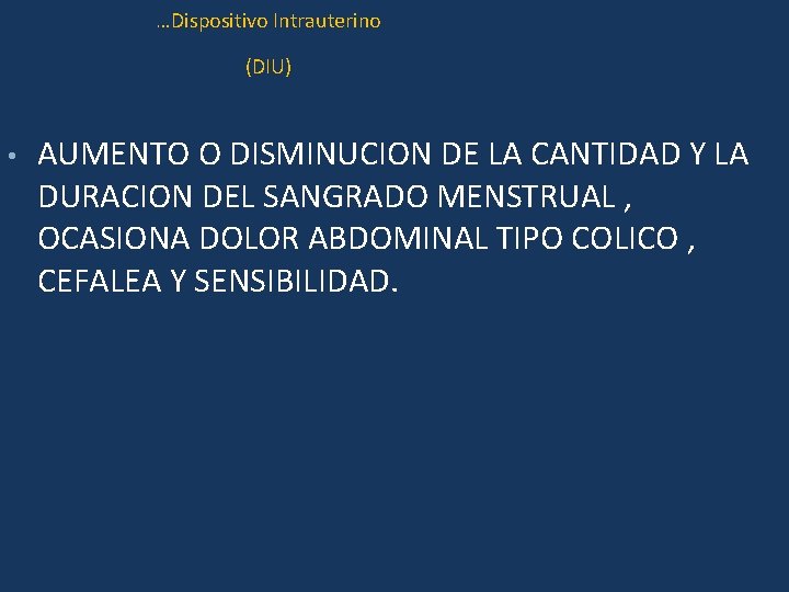 …Dispositivo Intrauterino (DIU) • AUMENTO O DISMINUCION DE LA CANTIDAD Y LA DURACION DEL