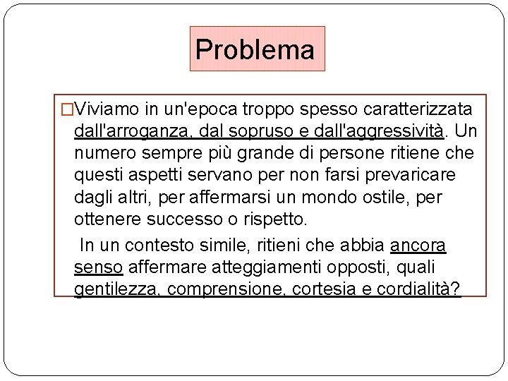 Problema �Viviamo in un'epoca troppo spesso caratterizzata dall'arroganza, dal sopruso e dall'aggressività. Un numero
