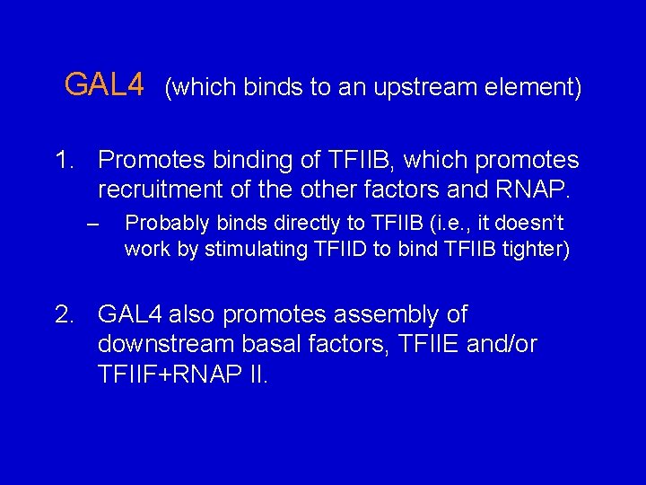 GAL 4 (which binds to an upstream element) 1. Promotes binding of TFIIB, which