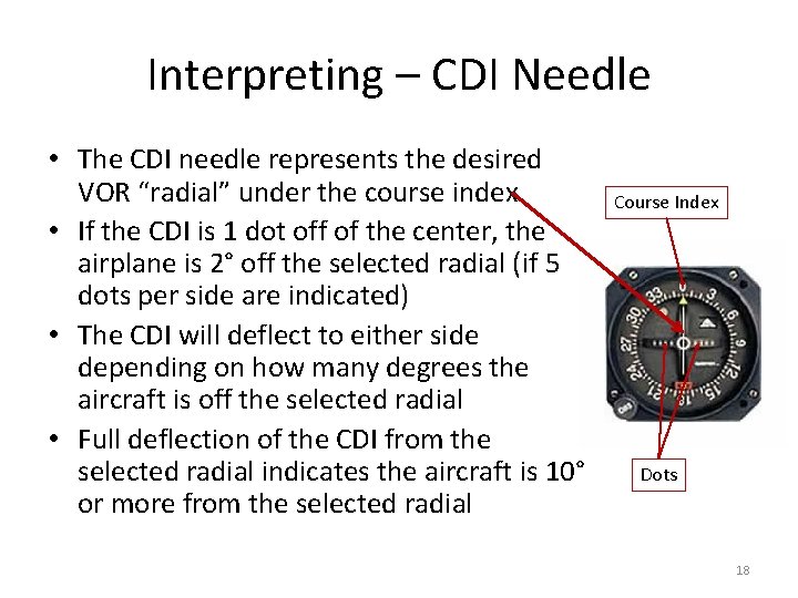 Interpreting – CDI Needle • The CDI needle represents the desired VOR “radial” under