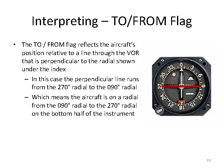 Interpreting – TO/FROM Flag • The TO / FROM flag reflects the aircraft’s position