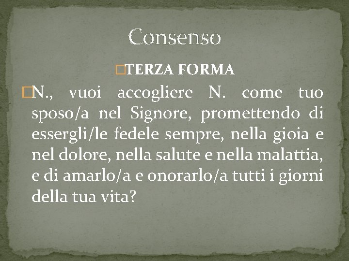 Consenso �TERZA FORMA �N. , vuoi accogliere N. come tuo sposo/a nel Signore, promettendo Consenso �TERZA FORMA �N. , vuoi accogliere N. come tuo sposo/a nel Signore, promettendo