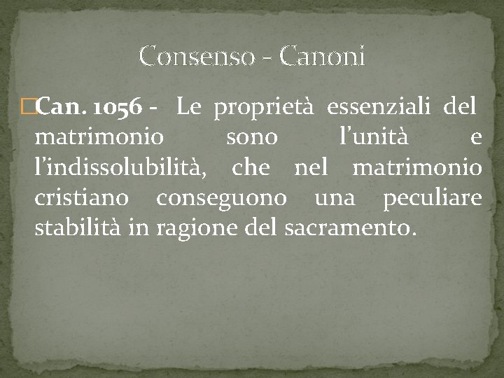Consenso Canoni �Can. 1056 - Le proprietà essenziali del matrimonio sono l’unità e l’indissolubilità, Consenso Canoni �Can. 1056 - Le proprietà essenziali del matrimonio sono l’unità e l’indissolubilità,