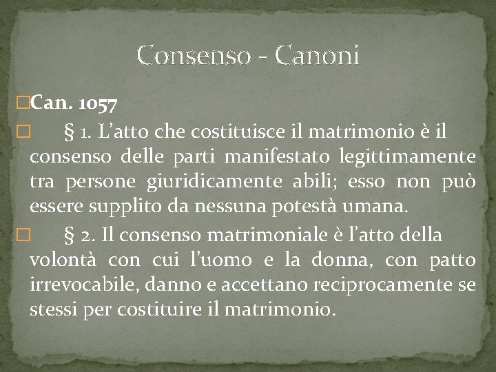 Consenso Canoni �Can. 1057 § 1. L’atto che costituisce il matrimonio è il consenso Consenso Canoni �Can. 1057 § 1. L’atto che costituisce il matrimonio è il consenso