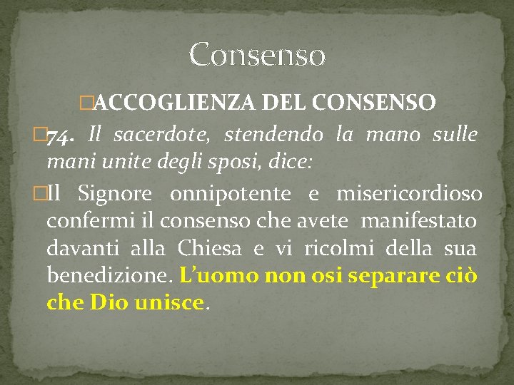 Consenso �ACCOGLIENZA DEL CONSENSO � 74. Il sacerdote, stendendo la mano sulle mani unite Consenso �ACCOGLIENZA DEL CONSENSO � 74. Il sacerdote, stendendo la mano sulle mani unite