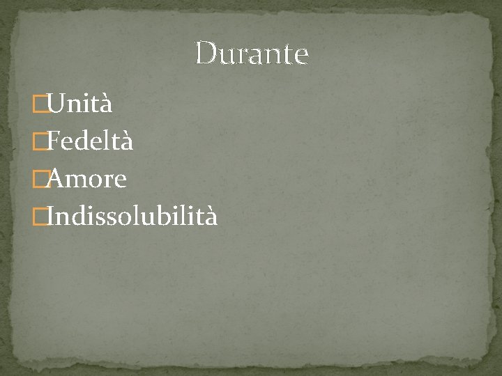 Durante �Unità �Fedeltà �Amore �Indissolubilità Durante �Unità �Fedeltà �Amore �Indissolubilità