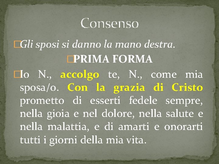 Consenso �Gli sposi si danno la mano destra. �PRIMA FORMA �Io N. , accolgo Consenso �Gli sposi si danno la mano destra. �PRIMA FORMA �Io N. , accolgo