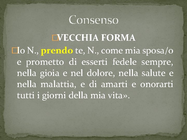 Consenso �VECCHIA FORMA �Io N. , prendo te, N. , come mia sposa/o e Consenso �VECCHIA FORMA �Io N. , prendo te, N. , come mia sposa/o e