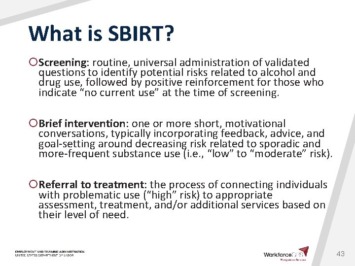 What is SBIRT? ¡Screening: routine, universal administration of validated questions to identify potential risks
