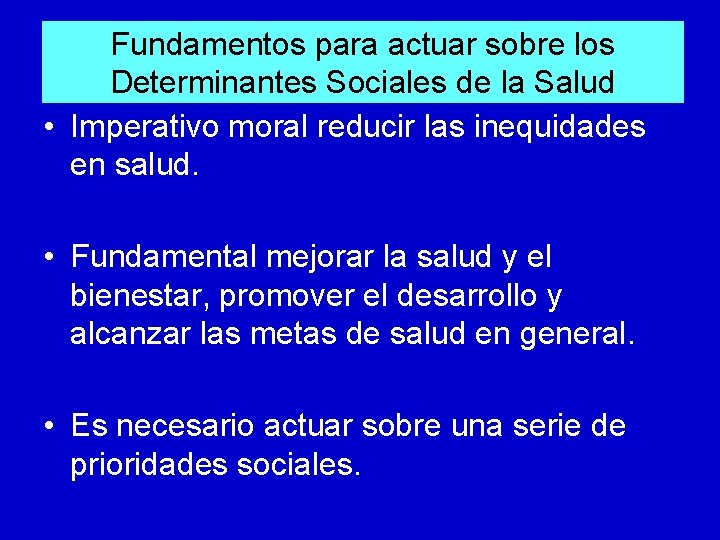 Fundamentos para actuar sobre los Determinantes Sociales de la Salud • Imperativo moral reducir Fundamentos para actuar sobre los Determinantes Sociales de la Salud • Imperativo moral reducir