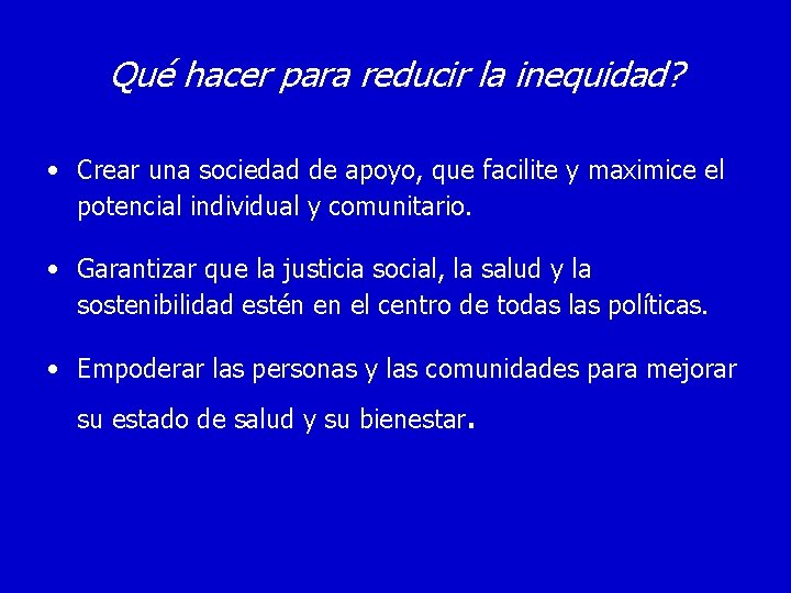 Qué hacer para reducir la inequidad? • Crear una sociedad de apoyo, que facilite Qué hacer para reducir la inequidad? • Crear una sociedad de apoyo, que facilite