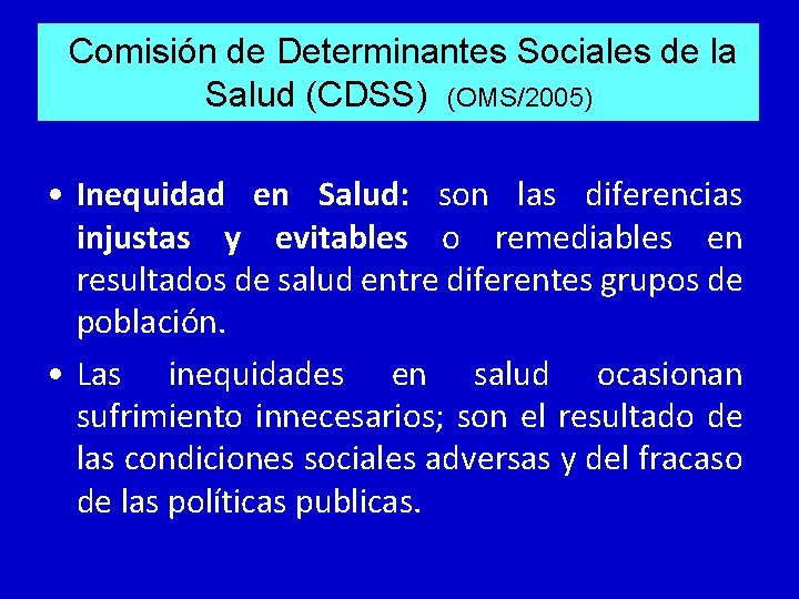 Comisión de Determinantes Sociales de la Salud (CDSS) (OMS/2005) • Inequidad en Salud: son Comisión de Determinantes Sociales de la Salud (CDSS) (OMS/2005) • Inequidad en Salud: son