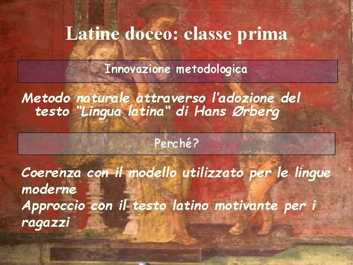 Latine doceo: classe prima Innovazione metodologica Metodo naturale attraverso l’adozione del testo “Lingua latina“