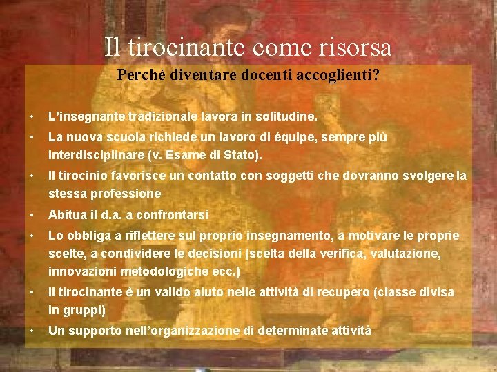 Il tirocinante come risorsa Perché diventare docenti accoglienti? • L’insegnante tradizionale lavora in solitudine.