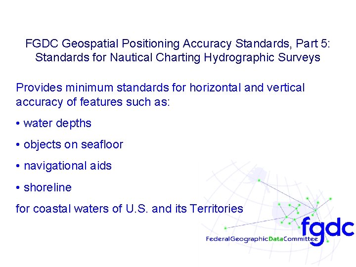 FGDC Geospatial Positioning Accuracy Standards, Part 5: Standards for Nautical Charting Hydrographic Surveys Provides
