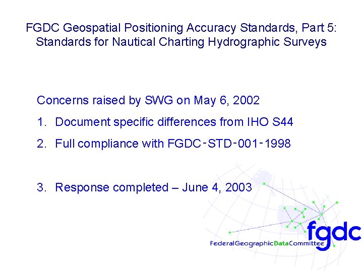 FGDC Geospatial Positioning Accuracy Standards, Part 5: Standards for Nautical Charting Hydrographic Surveys Concerns FGDC Geospatial Positioning Accuracy Standards, Part 5: Standards for Nautical Charting Hydrographic Surveys Concerns