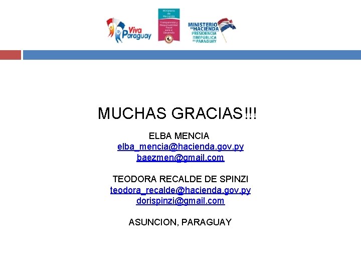 MUCHAS GRACIAS!!! ELBA MENCIA elba_mencia@hacienda. gov. py baezmen@gmail. com TEODORA RECALDE DE SPINZI teodora_recalde@hacienda.