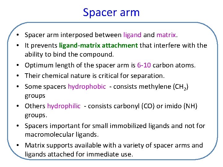 Spacer arm • Spacer arm interposed between ligand matrix. • It prevents ligand-matrix attachment