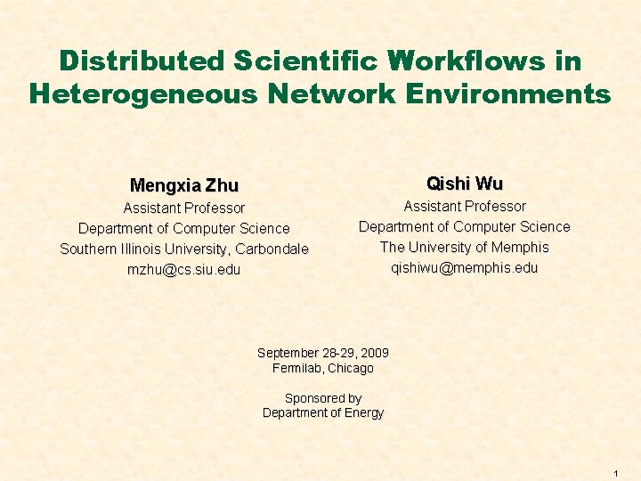 Distributed Scientific Workflows in Heterogeneous Network Environments Mengxia Zhu Qishi Wu Assistant Professor Department