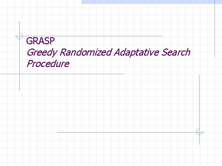 GRASP Greedy Randomized Adaptative Search Procedure 
