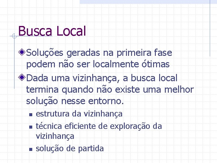 Busca Local Soluções geradas na primeira fase podem não ser localmente ótimas Dada uma