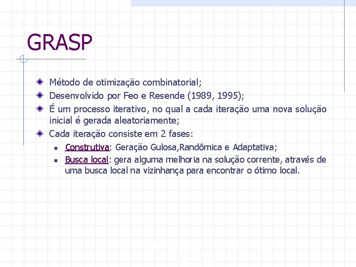 GRASP Método de otimização combinatorial; Desenvolvido por Feo e Resende (1989, 1995); É um
