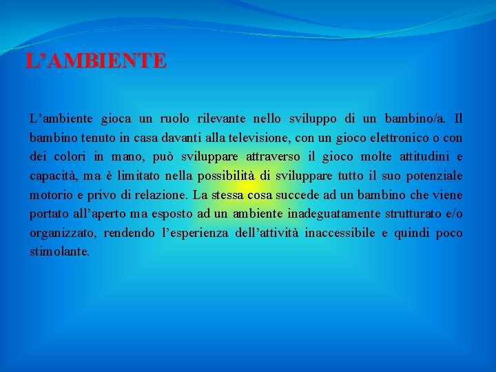 L’AMBIENTE L’ambiente gioca un ruolo rilevante nello sviluppo di un bambino/a. Il bambino tenuto