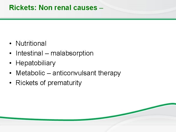 Rickets: Non renal causes – • • • Nutritional Intestinal – malabsorption Hepatobiliary Metabolic