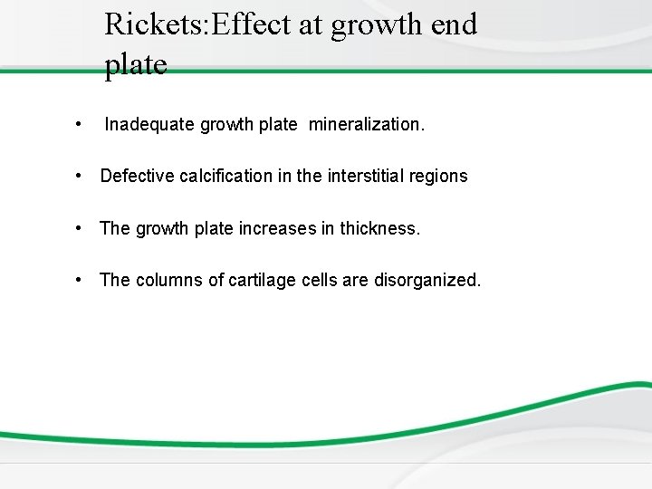 Rickets: Effect at growth end plate • Inadequate growth plate mineralization. • Defective calcification