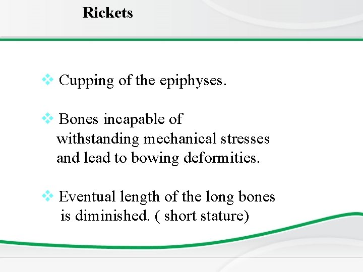 Rickets v Cupping of the epiphyses. v Bones incapable of withstanding mechanical stresses and