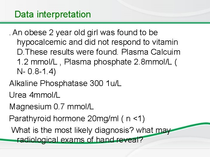 Data interpretation. An obese 2 year old girl was found to be hypocalcemic and