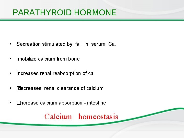 PARATHYROID HORMONE • Secreation stimulated by fall in serum Ca. • mobilize calcium from
