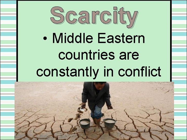 Scarcity • Middle Eastern countries are constantly in conflict over these water problems. 